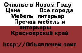 Счастье в Новом Году › Цена ­ 300 - Все города Мебель, интерьер » Прочая мебель и интерьеры   . Красноярский край